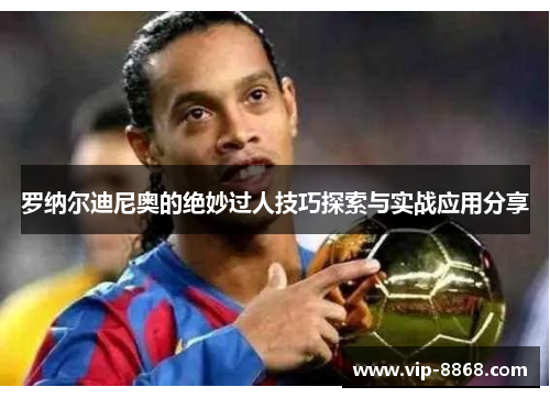 罗纳尔迪尼奥的绝妙过人技巧探索与实战应用分享