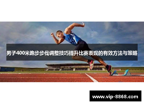 男子400米跑步步伐调整技巧提升比赛表现的有效方法与策略