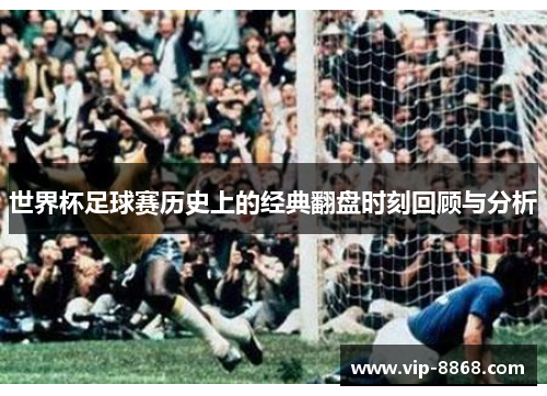世界杯足球赛历史上的经典翻盘时刻回顾与分析