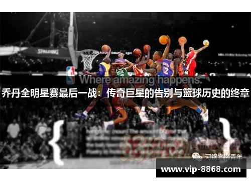 乔丹全明星赛最后一战：传奇巨星的告别与篮球历史的终章