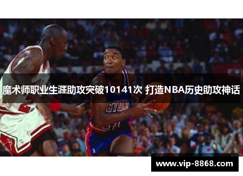 魔术师职业生涯助攻突破10141次 打造NBA历史助攻神话