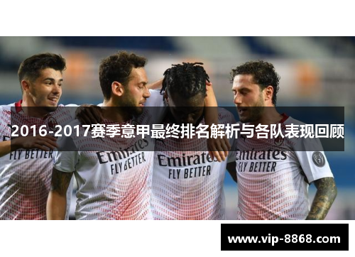 2016-2017赛季意甲最终排名解析与各队表现回顾