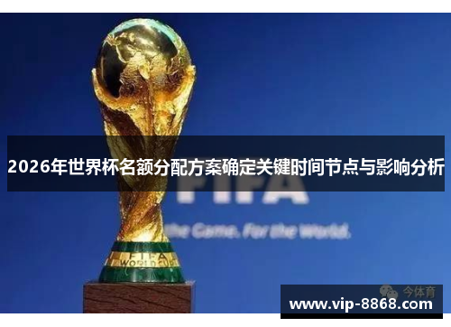 2026年世界杯名额分配方案确定关键时间节点与影响分析