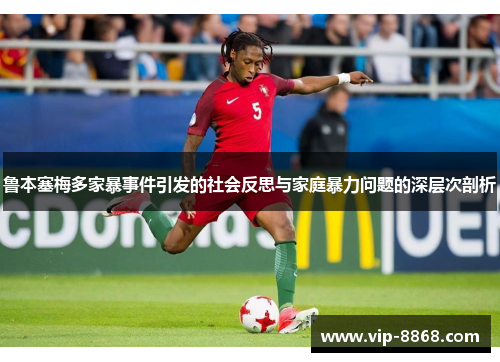 鲁本塞梅多家暴事件引发的社会反思与家庭暴力问题的深层次剖析
