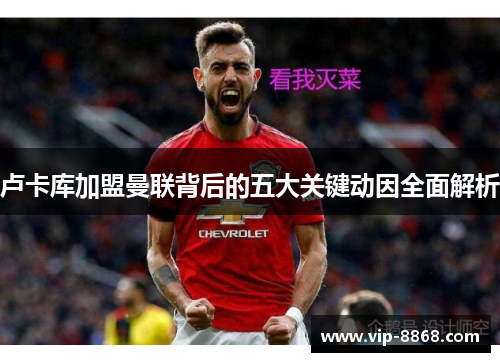 卢卡库加盟曼联背后的五大关键动因全面解析 卢卡库加盟曼联背后的五大关键动因全面解析