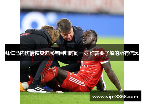 拜仁马内伤情恢复进展与回归时间一览 你需要了解的所有信息