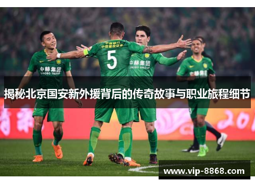 揭秘北京国安新外援背后的传奇故事与职业旅程细节