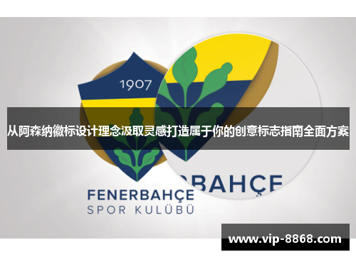 从阿森纳徽标设计理念汲取灵感打造属于你的创意标志指南全面方案