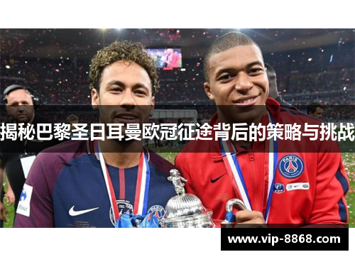 揭秘巴黎圣日耳曼欧冠征途背后的策略与挑战